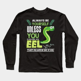 Always Be Yourself Unless You Can Be An Eel. Long Sleeve T-Shirt